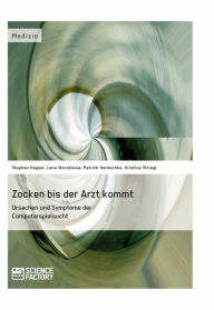 Title: Zocken bis der Arzt kommt - Ursachen und Symptome der Computerspielsucht, Author: Stephan Happel