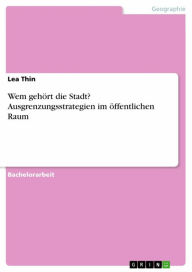 Title: Wem gehört die Stadt? Ausgrenzungsstrategien im öffentlichen Raum, Author: Lea Thin