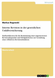 Title: Interne Revision in der gesetzlichen Unfallversicherung: Einflussfaktoren für die Bestimmung einer angemessenen Revisionskapazität und Erfolgskriterien zur Gestaltung einer effektiven Revisionsfunktion, Author: Markus Rogowski