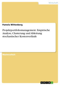 Title: Projektportfoliomanagement. Empirische Analyse, Clusterung und Ableitung stochastischer Kostenverläufe, Author: Pamela Wittenberg