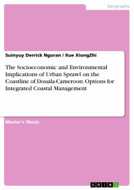 Title: The Socioeconomic and Environmental Implications of Urban Sprawl on the Coastline of Douala-Cameroon. Options for Integrated Coastal Management, Author: Suinyuy Derrick Ngoran