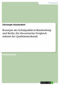 Title: Konzepte der Schulqualität in Brandenburg und Berlin. Ein theoretischer Vergleich anhand der Qualitätsmerkmale, Author: Christoph Staufenbiel