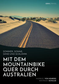 Title: Sommer, Sonne, Sand und Schlamm: Mit dem Mountainbike quer durch Australien: oder: 'It's impossible! No Australian would do this!', Author: Andreas von Heßberg