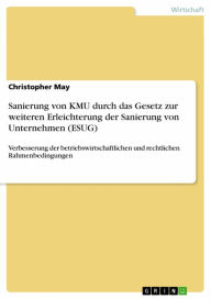 Title: Sanierung von KMU durch das Gesetz zur weiteren Erleichterung der Sanierung von Unternehmen (ESUG): Verbesserung der betriebswirtschaftlichen und rechtlichen Rahmenbedingungen, Author: Christopher May