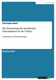 Title: Die Entstehung des kurdischen Nationalismus in der Türkei.: Ursprünge und Entwicklungen, Author: Christoph Heckl