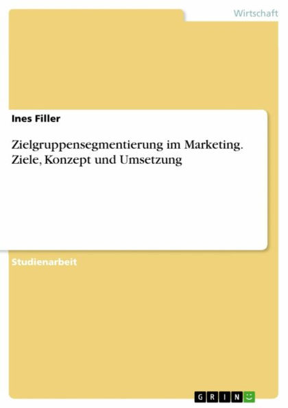 Zielgruppensegmentierung im Marketing. Ziele, Konzept und Umsetzung