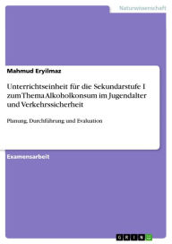 Title: Unterrichtseinheit für die Sekundarstufe I zum Thema Alkoholkonsum im Jugendalter und Verkehrssicherheit: Planung, Durchführung und Evaluation, Author: Mahmud Eryilmaz