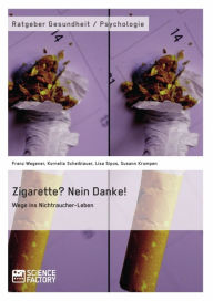 Title: Zigarette? Nein Danke! Wege ins Nichtraucher-Leben, Author: Franz Wegener