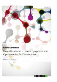 Title: Down Syndrome - Causes, Symptoms and Opportunities for Development, Author: Nicole Gerbatsch