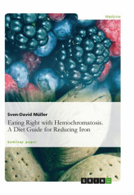 Title: Eating Right with Hemochromatosis. A Diet Guide for Reducing Iron, Author: Sven-David Müller