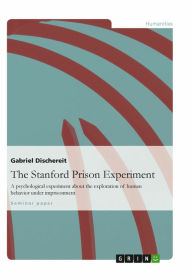 Title: The Stanford Prison Experiment: A psychological experiment about the exploration of human behavior under imprisonment, Author: Gabriel Dischereit