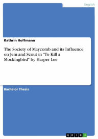 Title: The Society of Maycomb and its Influence on Jem and Scout in 'To Kill a Mockingbird' by Harper Lee, Author: Kathrin Hoffmann