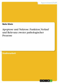 Title: Apoptose und Nekrose. Funktion, Verlauf und Relevanz zweier pathologischer Prozesse, Author: Nele Klein