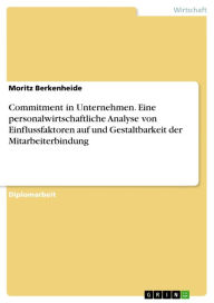 Title: Commitment in Unternehmen. Eine personalwirtschaftliche Analyse von Einflussfaktoren auf und Gestaltbarkeit der Mitarbeiterbindung, Author: Moritz Berkenheide