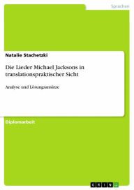 Title: Die Lieder Michael Jacksons in translationspraktischer Sicht: Analyse und Lösungsansätze, Author: Natalie Stachetzki