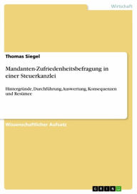 Title: Mandanten-Zufriedenheitsbefragung in einer Steuerkanzlei: Hintergründe, Durchführung, Auswertung, Konsequenzen und Resümee, Author: Thomas Siegel