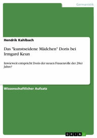 Title: Das 'kunstseidene Mädchen' Doris bei Irmgard Keun: Inwieweit entspricht Doris der neuen Frauenrolle der 20er Jahre?, Author: Hendrik Kahlbach