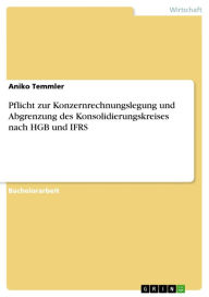 Title: Pflicht zur Konzernrechnungslegung und Abgrenzung des Konsolidierungskreises nach HGB und IFRS, Author: Aniko Temmler
