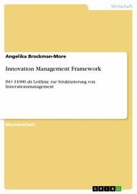 Title: Innovation Management Framework: ISO 31000 als Leitlinie zur Strukturierung von Innovationsmanagement, Author: Angelika Brockman-More