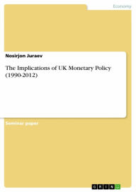 Title: The Implications of UK Monetary Policy (1990-2012), Author: Nosirjon Juraev