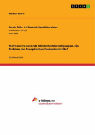 Title: Nicht-kontrollierende Minderheitsbeteiligungen. Ein Problem der Europäischen Fusionskontrolle?, Author: Nikolaus Becker
