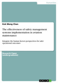 Title: The effectiveness of safety management systems implementation in aviation maintenance: Integrate the human factors perspectives for safer operational outcomes, Author: Kok Meng Chan