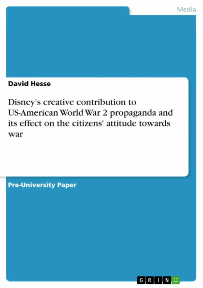 Disney's creative contribution to US-American World War 2 propaganda and its effect on the citizens' attitude towards war