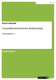Title: Gesundheitsorientiertes Krafttraining: Trainingslehre 1, Author: Kevin Gutsche