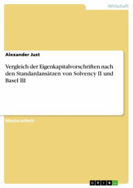 Title: Vergleich der Eigenkapitalvorschriften nach den Standardansätzen von Solvency II und Basel III, Author: Alexander Just