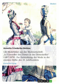 Title: 120 Modebilder aus der Modezeitschrift 'Le Conseiller des Dames et des Demoiselles' (1867-1878). Zur Entwicklung der Mode in der zweiten Hälfte des 19. Jahrhunderts, Author: Annette Friederike Bolzius