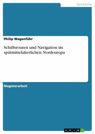 Title: Schiffsrouten und Navigation im spätmittelalterlichen Nordeuropa, Author: Philip Wagenführ