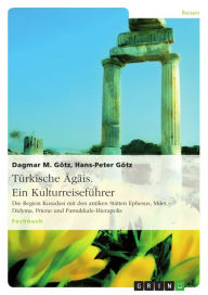 Title: Türkische Ägäis. Ein Kulturreiseführer: Die Region Kusadasi mit den antiken Stätten Ephesus, Milet, Didyma, Priene und Pamukkale-Hierapolis, Author: Dagmar M. Götz