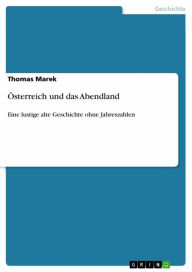 Title: Österreich und das Abendland: Eine lustige alte Geschichte ohne Jahreszahlen, Author: Thomas Marek