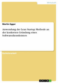 Title: Anwendung der Lean Startup Methode an der konkreten Gründung eines Softwaredienstleisters, Author: Martin Egger