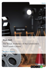 Title: The Visual Aesthetics of Baz Luhrmann's 'Red Curtain Cinema': Intensifying the Experience and Exposing the Artifice in 'William Shakespeare''s Romeo + Juliet', 'Moulin Rouge!' and 'The Great Gatsby', Author: Anett Koch