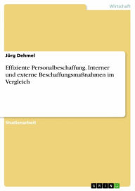 Title: Effiziente Personalbeschaffung. Interner und externe Beschaffungsmaßnahmen im Vergleich, Author: Jörg Dehmel