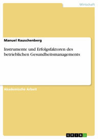 Title: Instrumente und Erfolgsfaktoren des betrieblichen Gesundheitsmanagements, Author: Manuel Rauschenberg
