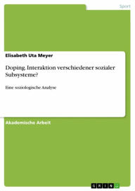 Title: Doping. Interaktion verschiedener sozialer Subsysteme?: Eine soziologische Analyse, Author: Elisabeth Uta Meyer