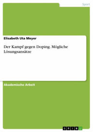 Title: Der Kampf gegen Doping. Mögliche Lösungsansätze, Author: Elisabeth Uta Meyer