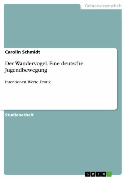 Der Wandervogel. Eine deutsche Jugendbewegung: Intentionen, Werte, Erotik