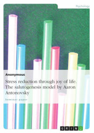 Title: Stress reduction through joy of life. The salutogenesis model by Aaron Antonovsky, Author: Anonymous