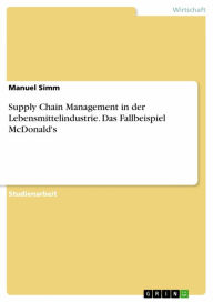 Title: Supply Chain Management in der Lebensmittelindustrie. Das Fallbeispiel McDonald's, Author: Manuel Simm