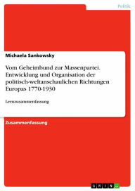 Title: Vom Geheimbund zur Massenpartei. Entwicklung und Organisation der politisch-weltanschaulichen Richtungen Europas 1770-1930: Lernzusammenfassung, Author: Michaela Sankowsky