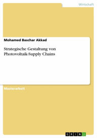 Title: Strategische Gestaltung von Photovoltaik-Supply Chains, Author: Mohamed Baschar Akkad