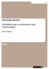 Title: Flexibilisierung von Arbeitszeit und Arbeitsentgelt: Ein Überblick, Author: Hans-Jürgen Kleinert