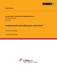 Title: Landwirtschaft und Ernährung im antiken Rom: Vom Korn zum Brot, Author: Laura Schürer