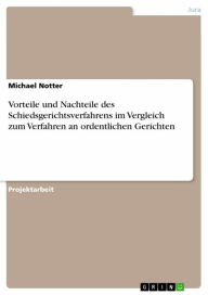 Title: Vorteile und Nachteile des Schiedsgerichtsverfahrens im Vergleich zum Verfahren an ordentlichen Gerichten, Author: Michael Notter