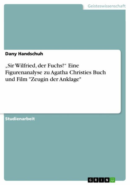 'Sir Wilfried, der Fuchs!' Eine Figurenanalyse zu Agatha Christies Buch und Film 'Zeugin der Anklage'