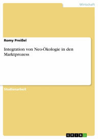 Title: Integration von Neo-Ökologie in den Marktprozess, Author: Romy Preißel