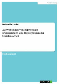 Title: Auswirkungen von depressiven Erkrankungen und Hilfsoptionen der Sozialen Arbeit, Author: Dshamila Locke